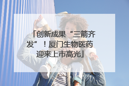 创新成果“三箭齐发”！厦门生物医药迎来上市高光