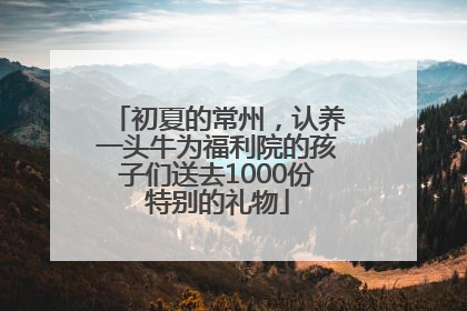 初夏的常州，认养一头牛为福利院的孩子们送去1000份特别的礼物