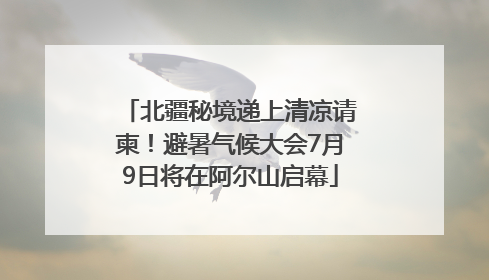 北疆秘境递上清凉请柬！避暑气候大会7月9日将在阿尔山启幕