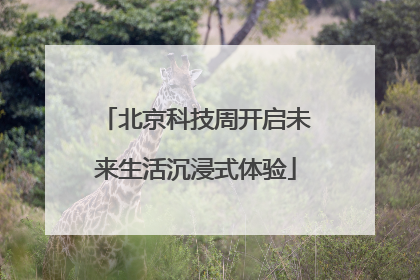 北京科技周开启未来生活沉浸式体验