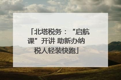 北塔税务：“启航课”开讲 助新办纳税人轻装快跑