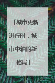 城市更新进行时：城市中轴的新格局