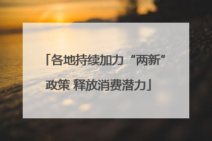 各地持续加力“两新”政策 释放消费潜力