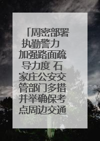 周密部署执勤警力 加强路面疏导力度 石家庄公安交管部门多措并举确保考点周边交通环境良好
