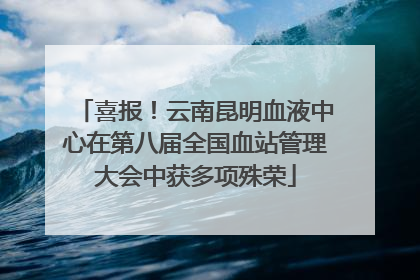 喜报！云南昆明血液中心在第八届全国血站管理大会中获多项殊荣