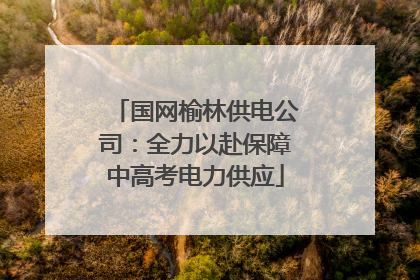 国网榆林供电公司：全力以赴保障中高考电力供应