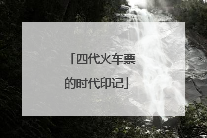 四代火车票的时代印记