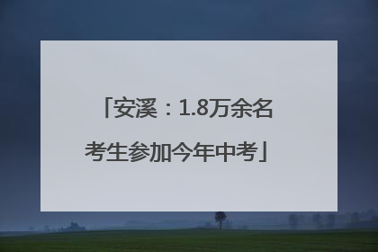安溪：1.8万余名考生参加今年中考
