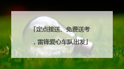 定点接送、免费送考，雷锋爱心车队出发