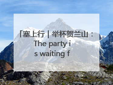 塞上行｜举杯贺兰山：The party is waiting for you！