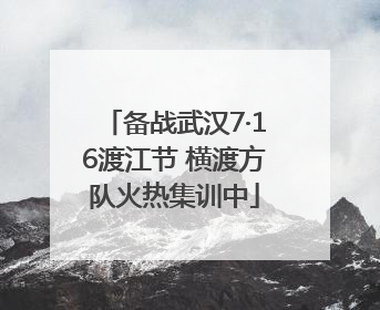 备战武汉7·16渡江节 横渡方队火热集训中