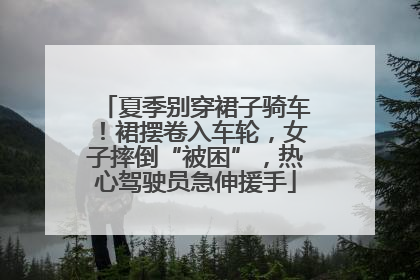 夏季别穿裙子骑车！裙摆卷入车轮，女子摔倒“被困”，热心驾驶员急伸援手