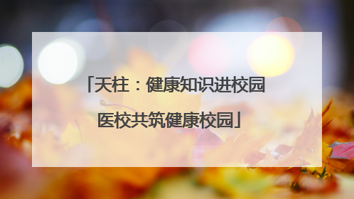 天柱：健康知识进校园 医校共筑健康校园