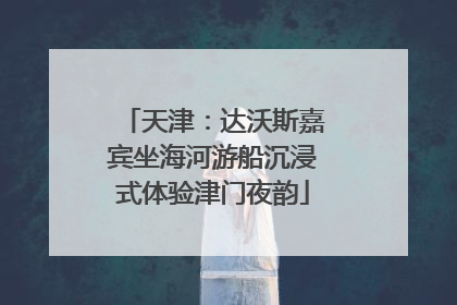 天津：达沃斯嘉宾坐海河游船沉浸式体验津门夜韵
