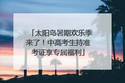 太阳岛暑期欢乐季来了！中高考生持准考证享专属福利