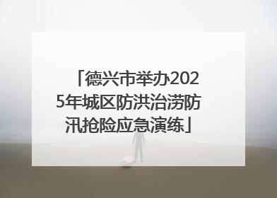 德兴市举办2025年城区防洪治涝防汛抢险应急演练