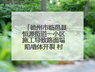 德州市临邑县恒源街道一小区施工导致路面塌陷墙体开裂 村民居住难安心