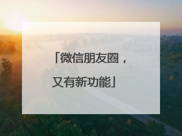 微信朋友圈，又有新功能