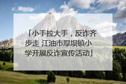 小手拉大手，反诈齐步走 江油市厚坝镇小学开展反诈宣传活动