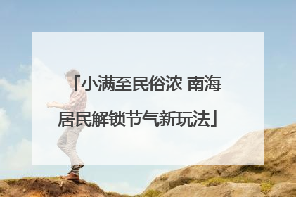 小满至民俗浓 南海居民解锁节气新玩法
