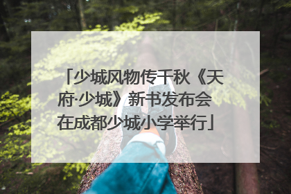 少城风物传千秋《天府·少城》新书发布会在成都少城小学举行