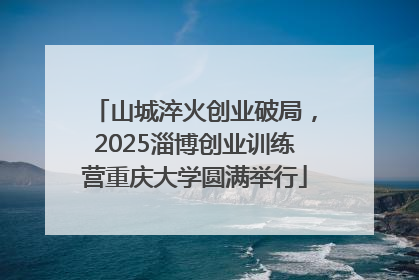 山城淬火创业破局，2025淄博创业训练营重庆大学圆满举行
