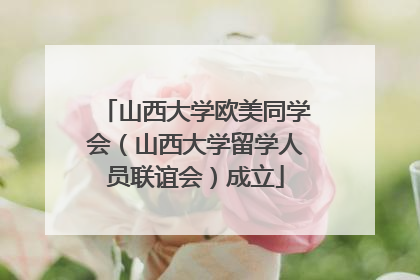 山西大学欧美同学会（山西大学留学人员联谊会）成立