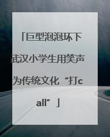 巨型泡泡环下 武汉小学生用笑声为传统文化“打call”