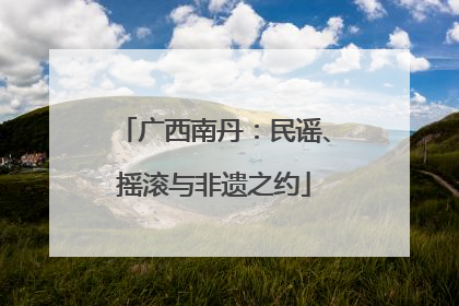 广西南丹：民谣、摇滚与非遗之约
