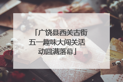 广饶县西关古街五一趣味大闯关活动圆满落幕
