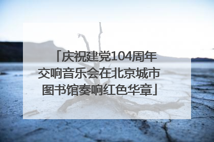 庆祝建党104周年交响音乐会在北京城市图书馆奏响红色华章