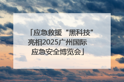 应急救援“黑科技”亮相2025广州国际应急安全博览会