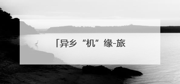异乡“机”缘-旅途中的温暖守护