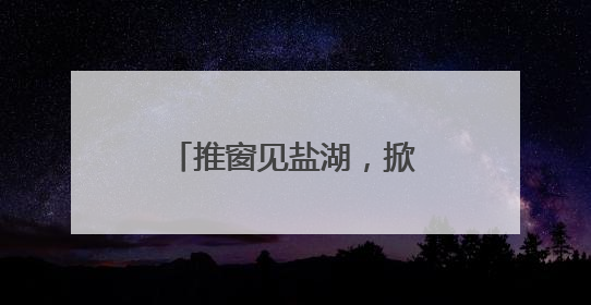 推窗见盐湖，掀帘赏星河……这个暑期青甘房车游将解锁昼夜之美