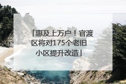 惠及上万户！官渡区将对175个老旧小区提升改造