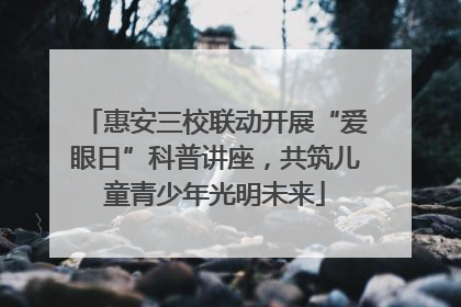 惠安三校联动开展“爱眼日”科普讲座，共筑儿童青少年光明未来