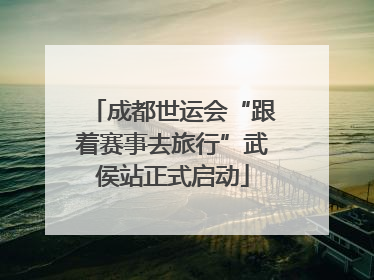 成都世运会“跟着赛事去旅行”武侯站正式启动