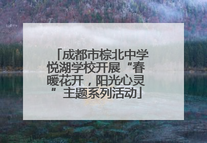 成都市棕北中学悦湖学校开展“春暖花开，阳光心灵”主题系列活动