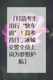打造考生出行“快车道”！高考首日，冰城交警全员上岗为梦想护航