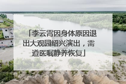 李云霄因身体原因退出大观园绍兴演出，需遵医嘱静养恢复