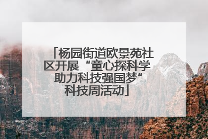 杨园街道欧景苑社区开展“童心探科学 助力科技强国梦”科技周活动
