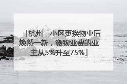 杭州一小区更换物业后焕然一新，缴物业费的业主从5%升至75%