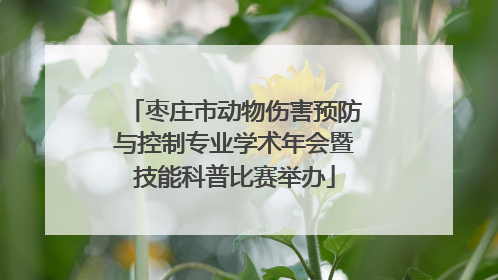 枣庄市动物伤害预防与控制专业学术年会暨技能科普比赛举办