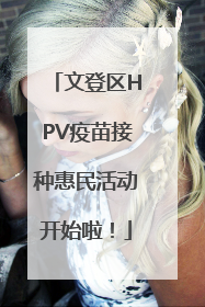 文登区HPV疫苗接种惠民活动开始啦！