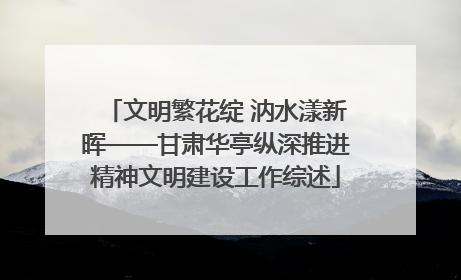 文明繁花绽 汭水漾新晖——甘肃华亭纵深推进精神文明建设工作综述