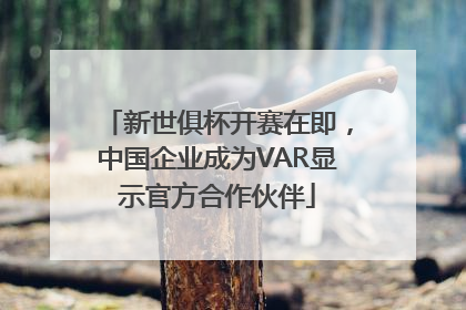 新世俱杯开赛在即，中国企业成为VAR显示官方合作伙伴