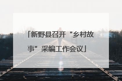 新野县召开“乡村故事”采编工作会议