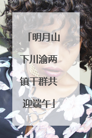 明月山下川渝两镇干群共迎端午