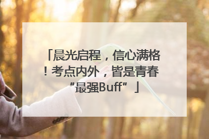 晨光启程，信心满格！考点内外，皆是青春“最强Buff”