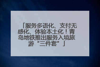 服务多语化、支付无感化、体验本土化！青岛地铁推出服务入境旅游“三件套”